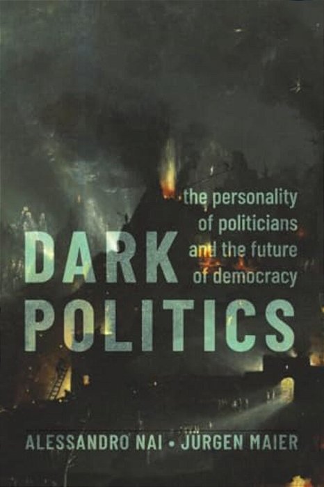 Dark Politics: The Personality Of Politicians And The Future Of Democracy-..