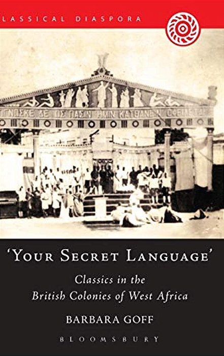 'Your Secret Language': Classics In The British Colonies Of West Africa-..