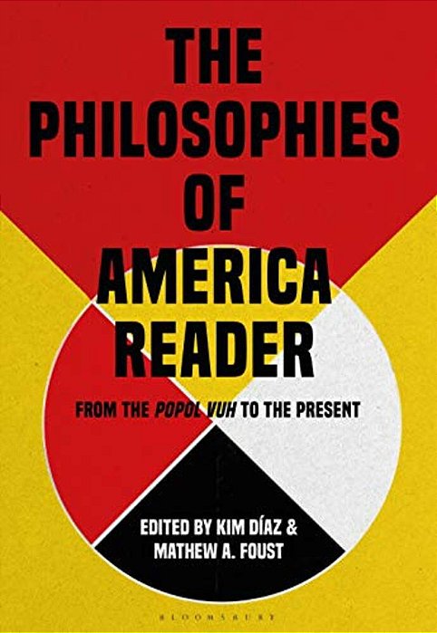 The Philosophies Of America Reader: From The Popol Vuh To The Present-..