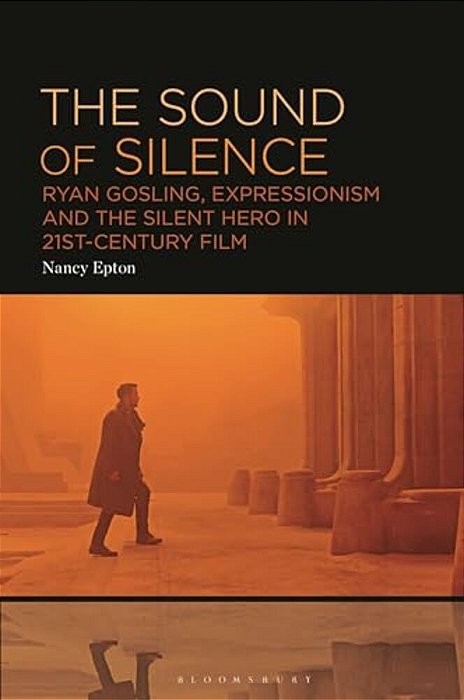 The Sound Of Silence: Ryan Gosling, Expressionism And The Silent Hero In 21St-Century Film-..