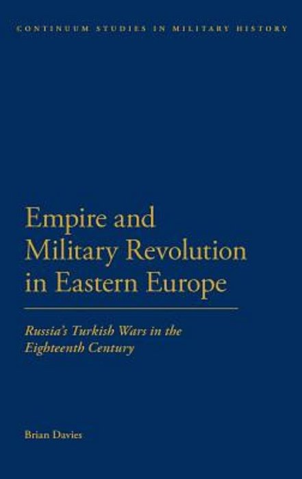 Empire And Military Revolution In Eastern Europe: Russiaa S Turkish Wars In The Eighteenth Century-..