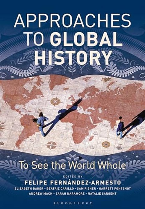 Approaches To Global History: To See The World Whole-..