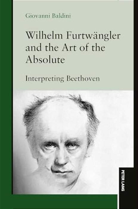 Wilhelm Furtwaengler And The Art Of The Absolute: Interpreting Beethoven-..