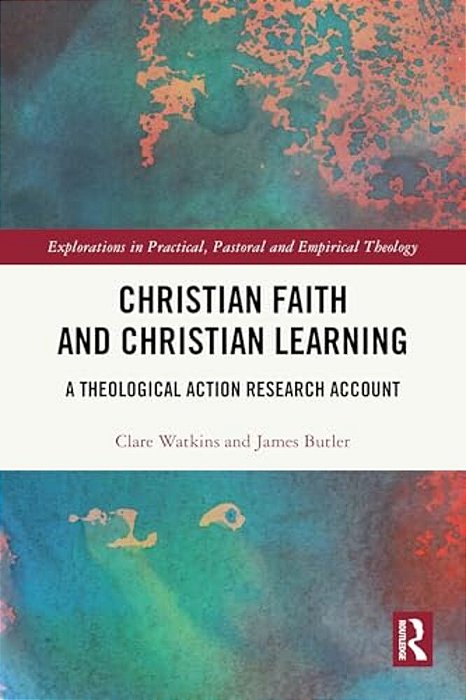Christian Faith And Christian Learning: A Theological Action Research Account-..