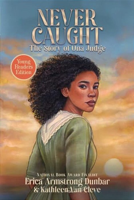 Never Caught, The Story Of Ona Judge: Young Readers Edition-..