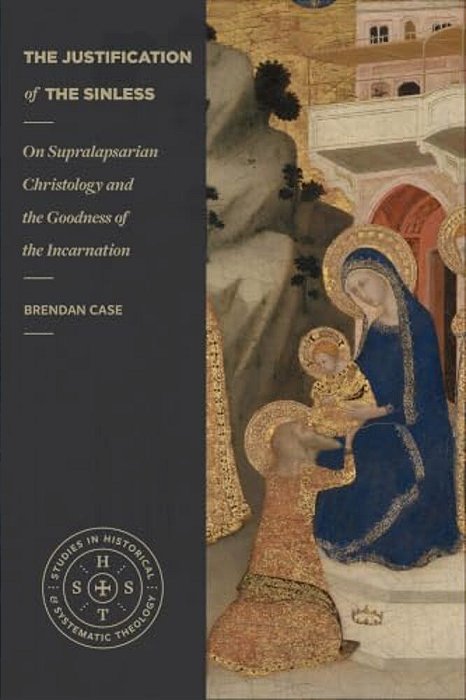The Justification Of The Sinless: On Supralapsarian Christology And The Goodness Of The Incarnation-..