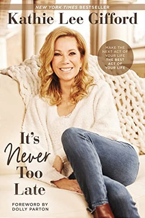 It's Never Too Late: Make The Next Act Of Your Life The Best Act Of Your Life-..