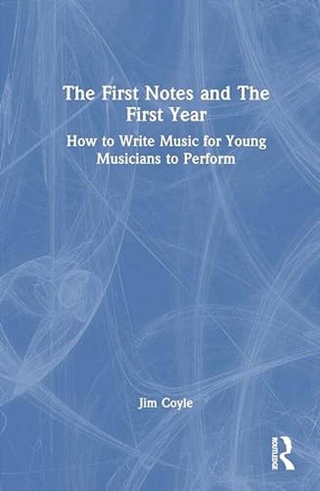The First Notes And The First Year: How To Write Music For Young Musicians To Perform-..
