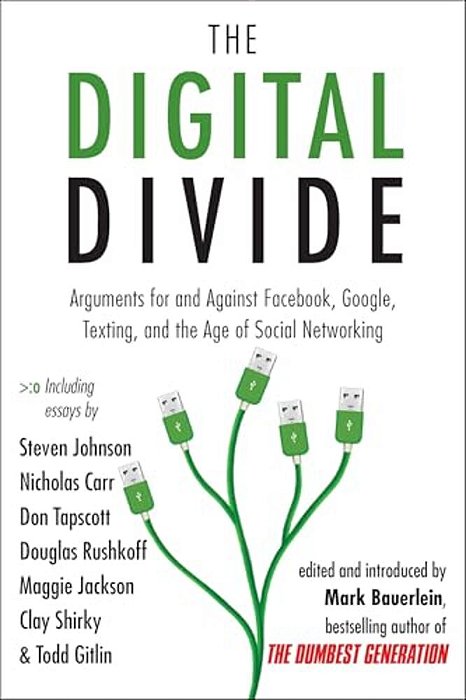 The Digital Divide: Arguments For And Against Facebook, Google, Texting, And The Age Of Social Networking-..