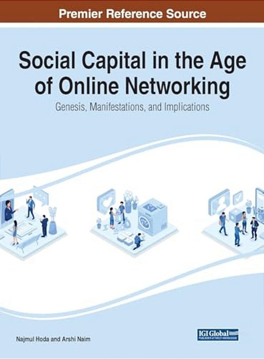 Social Capital In The Age Of Online Networking: Genesis, Manifestations, And Implications-..