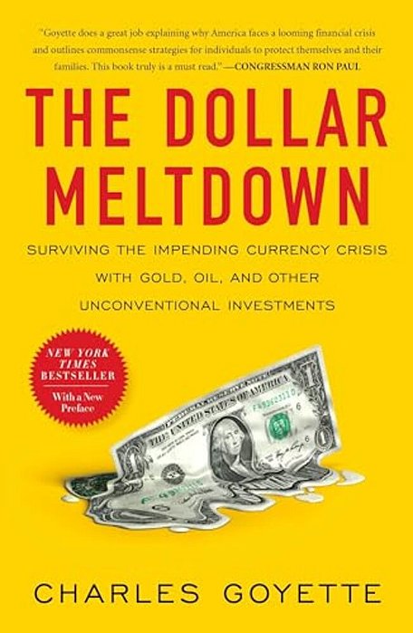 The Dollar Meltdown: Surviving The Impending Currency Crisis With Gold, Oil, And Other Unconventionalinvestments-..