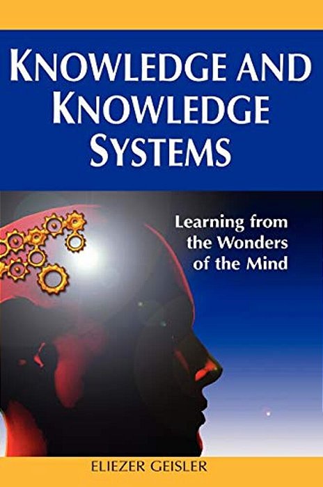 Knowledge And Knowledge Systems: Learning From The Wonders Of The Mind-..