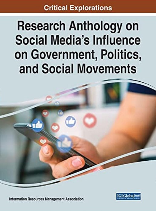 Research Anthology On Social Media's Influence On Government, Politics, And Social Movements-..