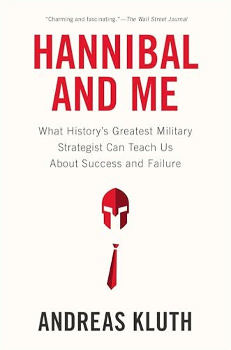 Hannibal And Me: What History's Greatest Military Strategist Can Teach US About Success And Failure-..