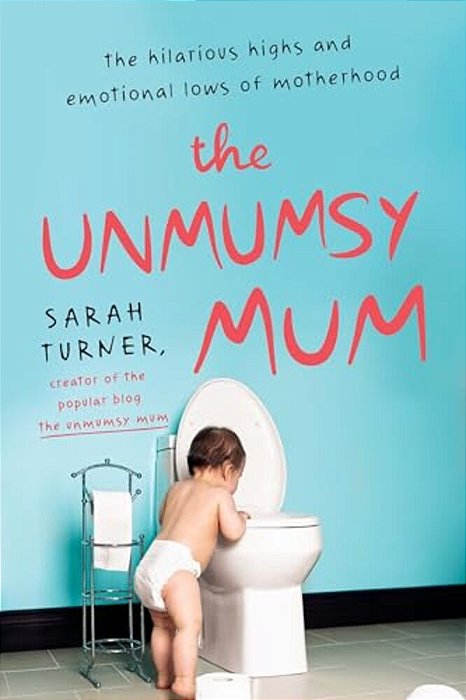 The Unmumsy Mum: The Hilarious Highs And Emotional Lows Of Motherhood-..