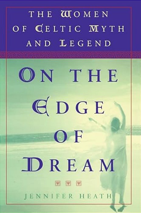 On The Edge Of A Dream: The Women Of Celtic Myth And Legend-..