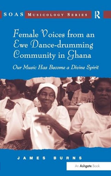 Female Voices From An Ewe Dance-Drumming Community In Ghana: Our Music Has Become A Divine Spirit [With Dvd]-..