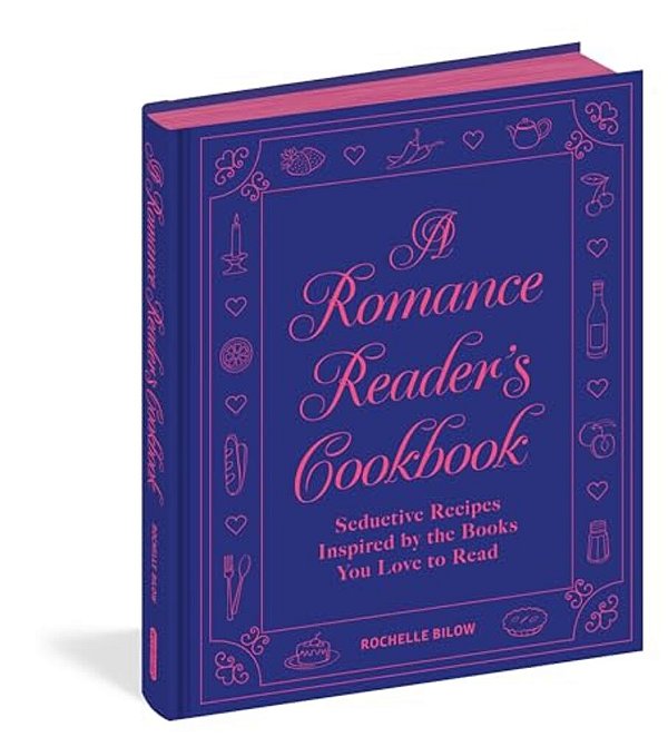 A Romance Reader's Cookbook: Seductive Recipes Inspired By The Books You Love To Read-..