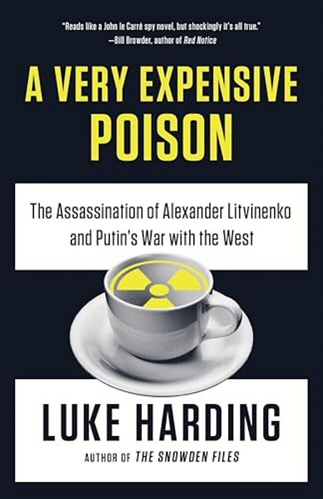 A Very Expensive Poison: The Assassination Of Alexander Litvinenko And Putin's War With The West-..