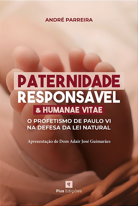 Paternidade Responsável e Humanae Vitae – O Profetismo de Paulo VI na Defesa da Lei Natural – André Parreira