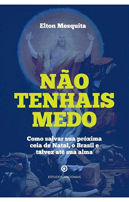 Não tenhais medo – Como salvar sua próxima ceia de Natal, o Brasil e talvez até sua alma