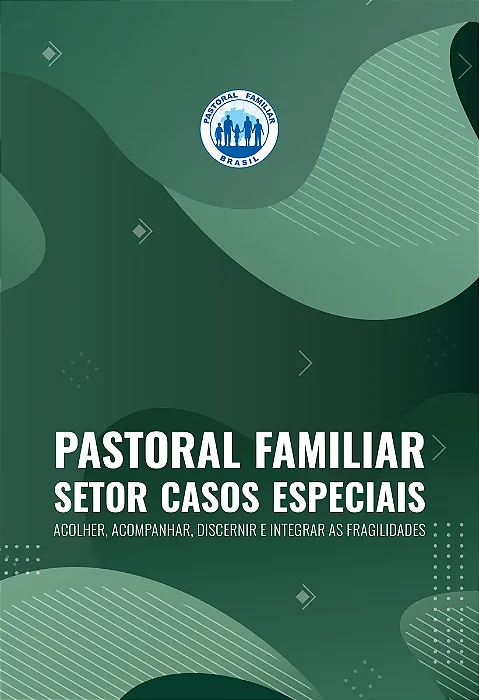 Setor Casos Especiais - Acolher, acompanhar, discernir e integrar as fragilidades - CNPF