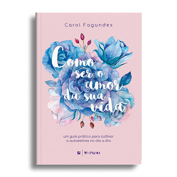 Como ser o amor da sua vida: um guia prático para cultivar a autoestima no dia a dia