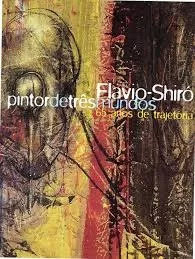 FLAVIO-SHIRÓ - PINTOR DE TRÊS MUNDOS: 65 ANOS DE TRAJETÓRIA