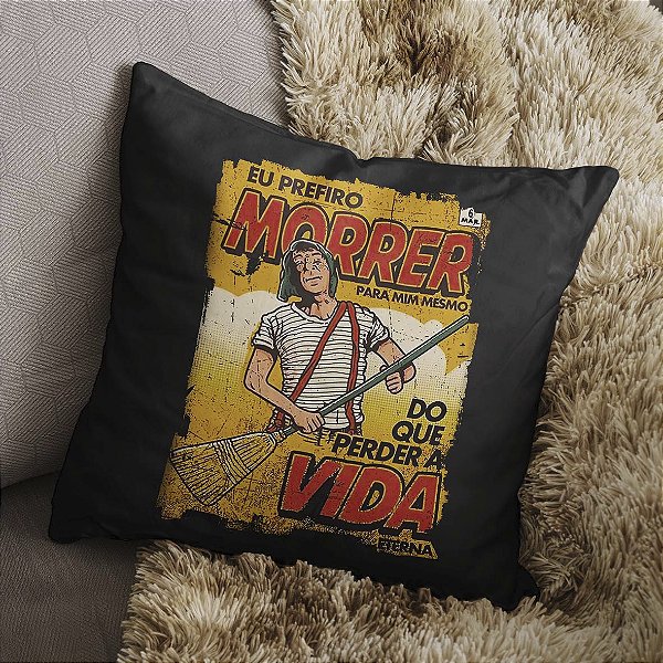 Almofada Chaves Eu Prefiro Morrer Para Mim Mesmo Do Que Perder A Vida Eterna 45x45