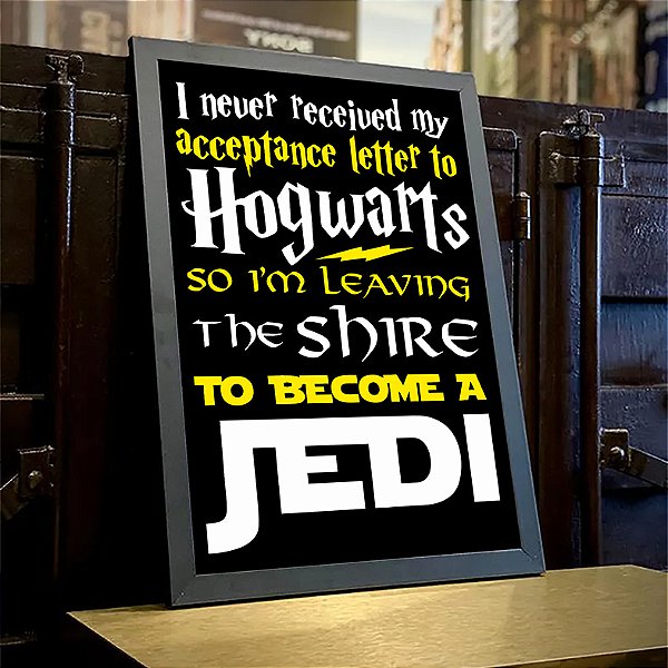Quadro I Never Received My Acceptance Letter To Hogwarts So Im Leaving The Shire To Become A Jedi Harry Potter A3