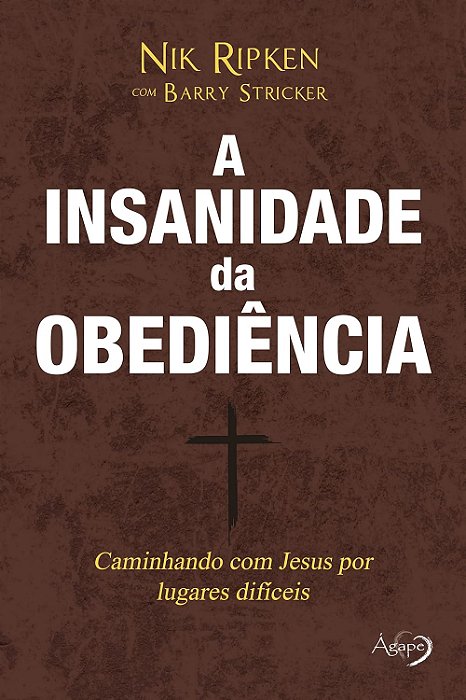 A Insanidade Da Obediência Caminhando Com Jesus Por Caminhos Difíceis