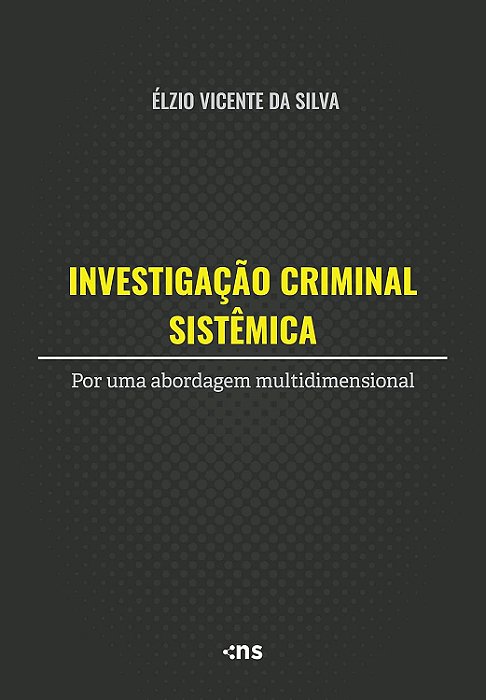 Investigação Criminal Sistêmica Por Uma Abordagem Multidimensional