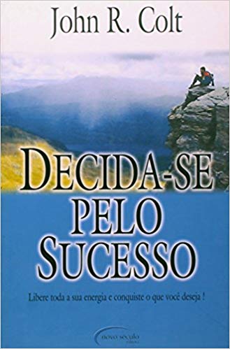Decida-Se Pelo Sucesso Libere Toda Sua Energia E Conquiste O Que Você Deseja!