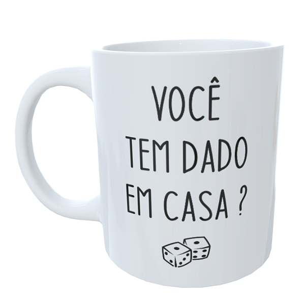 Caneca Você tem Dado em Casa?
