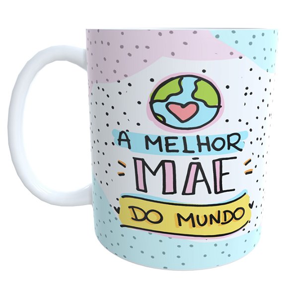 Caneca a Melhor Mãe do Mundo
