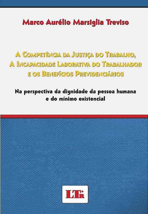 A COMPETÊNCIA DA JUSTIÇA DO TRABALHO, A INCAPACIDADE LABORATIVA DO TRABALHADOR E OS BENEFÍCIOS PREVIDENCIÁRIOS
