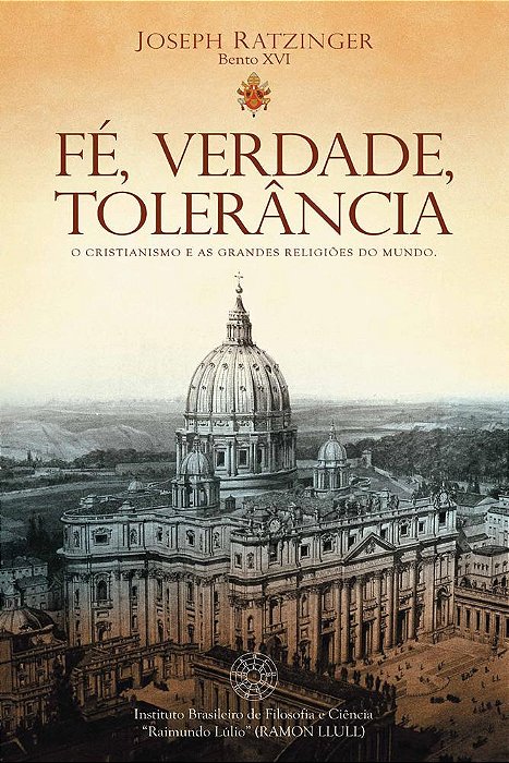 FÉ, VERDADE, TOLERÂNCIA - O Cristianismo e as Grandes Religiões do Mundo