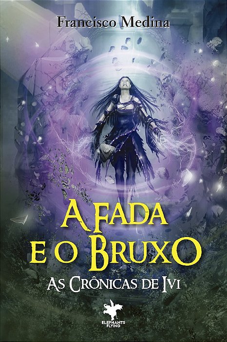 A Fada e o Bruxo  - (As Crônicas de Ivi Livro 1)