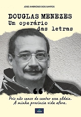 DOUGLAS MENEZES, O OPERÁRIO DAS LETRAS