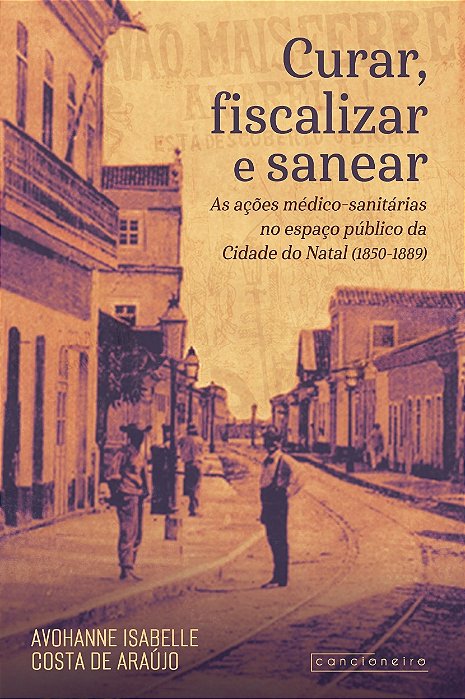 Curar, fiscalizar e sanear: as ações médico-sanitárias no espaço público da Cidade do Natal [...]