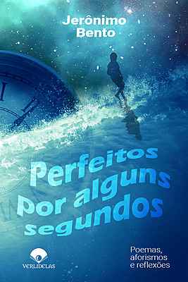 Perfeitos por Alguns Segundos - Poemas, Aforismos e Reflexões