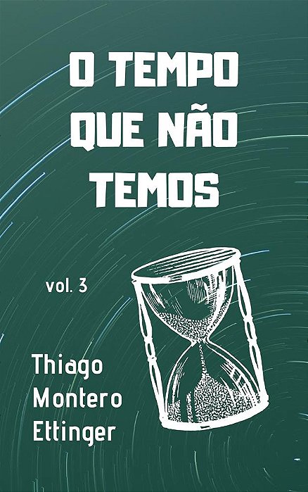 O Tempo Que Não Temos (vol. 3)