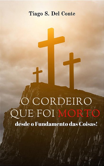 O CORDEIRO QUE FOI MORTO, DESDE O FUNDAMENTO DAS COISAS!
