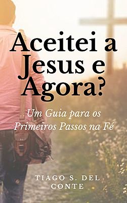 Aceitei a Jesus e Agora? Um Guia para os Primeiros Passos na Fé