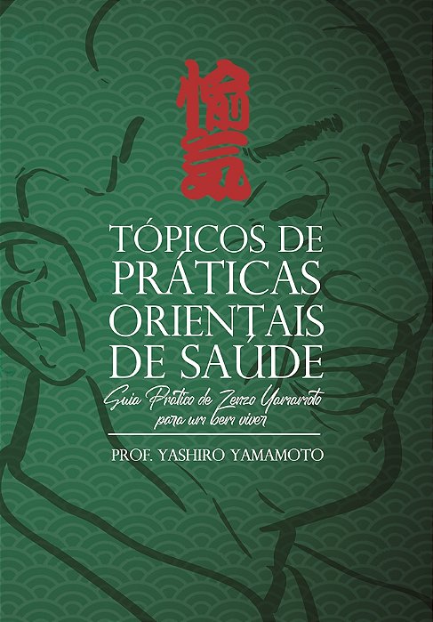 Tópicos de Práticas Orientais de Saúde – Guia Prático de Zenzo Yamamoto para um Bem Viver