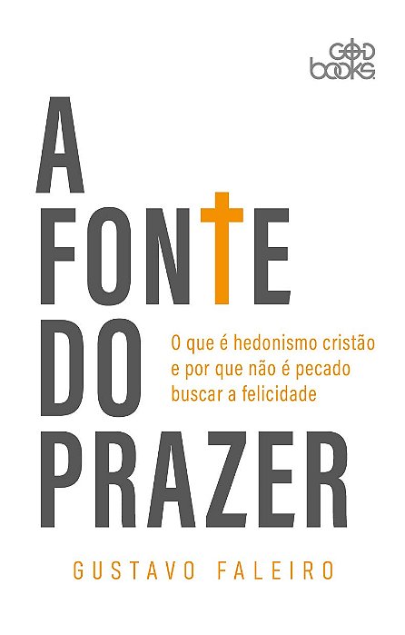 A FONTE DO PRAZER - O que é hedonismo cristão e por que não é pecado buscar a felicidade