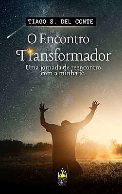 O Encontro Transformador :  A jornada de reencontro com minha fé