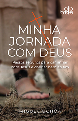 MINHA JORNADA COM DEUS - Passos seguros para caminhar com Jesus e chegar bem ao fim