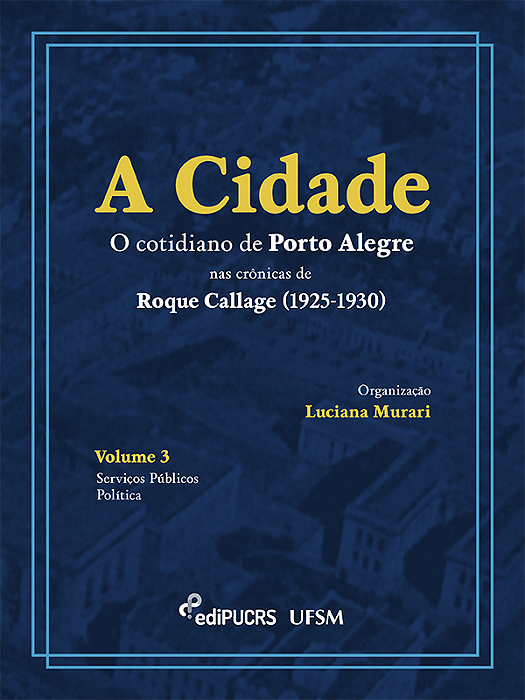 A Cidade: o cotidiano de Porto Alegre nas crônicas de Roque Callage (1925-1930) – Volume III