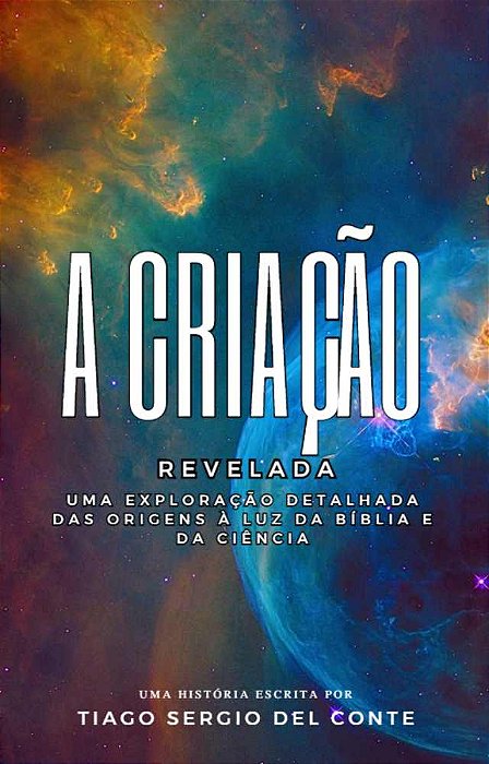 A Criação Revelada - Uma Exploração detalhada das origens à Luz da Bíblia e da Ciência